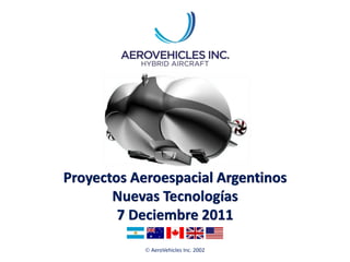  AeroVehicles Inc. 2002
Proyectos Aeroespacial Argentinos
Nuevas Tecnologías
7 Deciembre 2011
 