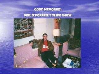 Good Memories : NEIL O’DONNELL’S SLIDE SHOW.  