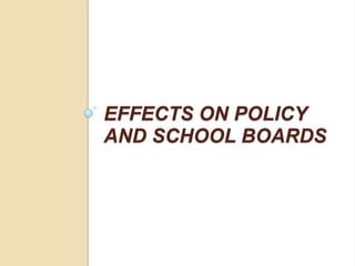 EFFECTS ON POLICY
AND SCHOOL BOARDS
 