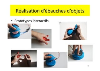 Réalisa.on	
  d’ébauches	
  d’objets	
  
•  Prototypes	
  interac.fs	
  




                                              18	
  
 