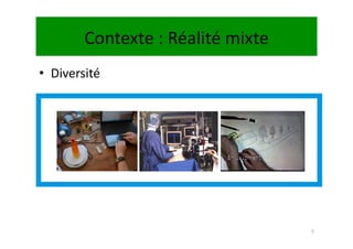 Contexte	
  :	
  Réalité	
  mixte	
  
•  Diversité	
  




                                                   5	
  
 