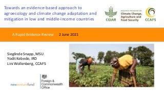 A Rapid Evidence Review
Rapid Evidence Review
Sieglinde Snapp, MSU
Yodit Kebede, IRD
Lini Wollenberg, CCAFS
Towards an evi...