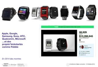 / Conférence Objets connectés – 10 Octobre 2014 
Apple, Google, 
Samsung, Sony, HTC, 
Qualcomm, Microsoft 
…et des 
projets“kickstartés 
comme Pebble 
En 2014 des montres 
 