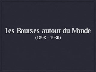 Les Bourses autour du Monde (1898 - 1930) 