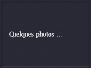 Quelques photos … 