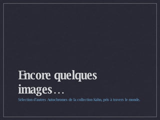 Encore quelques images… Sélection d’autres Autochromes de la collection Kahn, pris à travers le monde. 