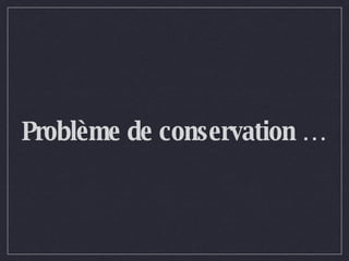 Problème de conservation … 