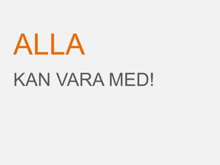 KAN VARA MED!
ALLA
 
