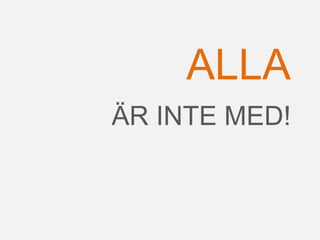 ÄR INTE MED!
ALLA
 