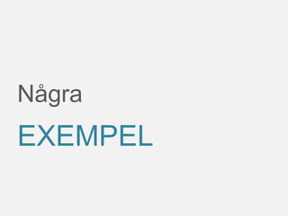 Några
EXEMPEL
 