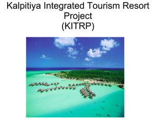 Kalpitiya Integrated Tourism Resort Project (KITRP) An Introduction 