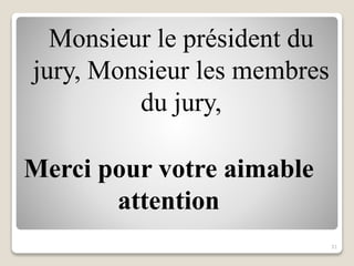 Merci pour votre aimable
attention
Monsieur le président du
jury, Monsieur les membres
du jury,
31
 
