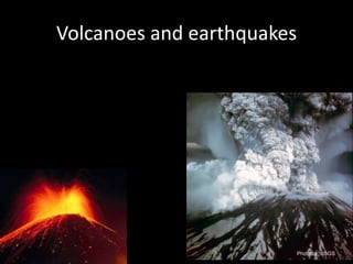 Volcanoes and earthquakes
 