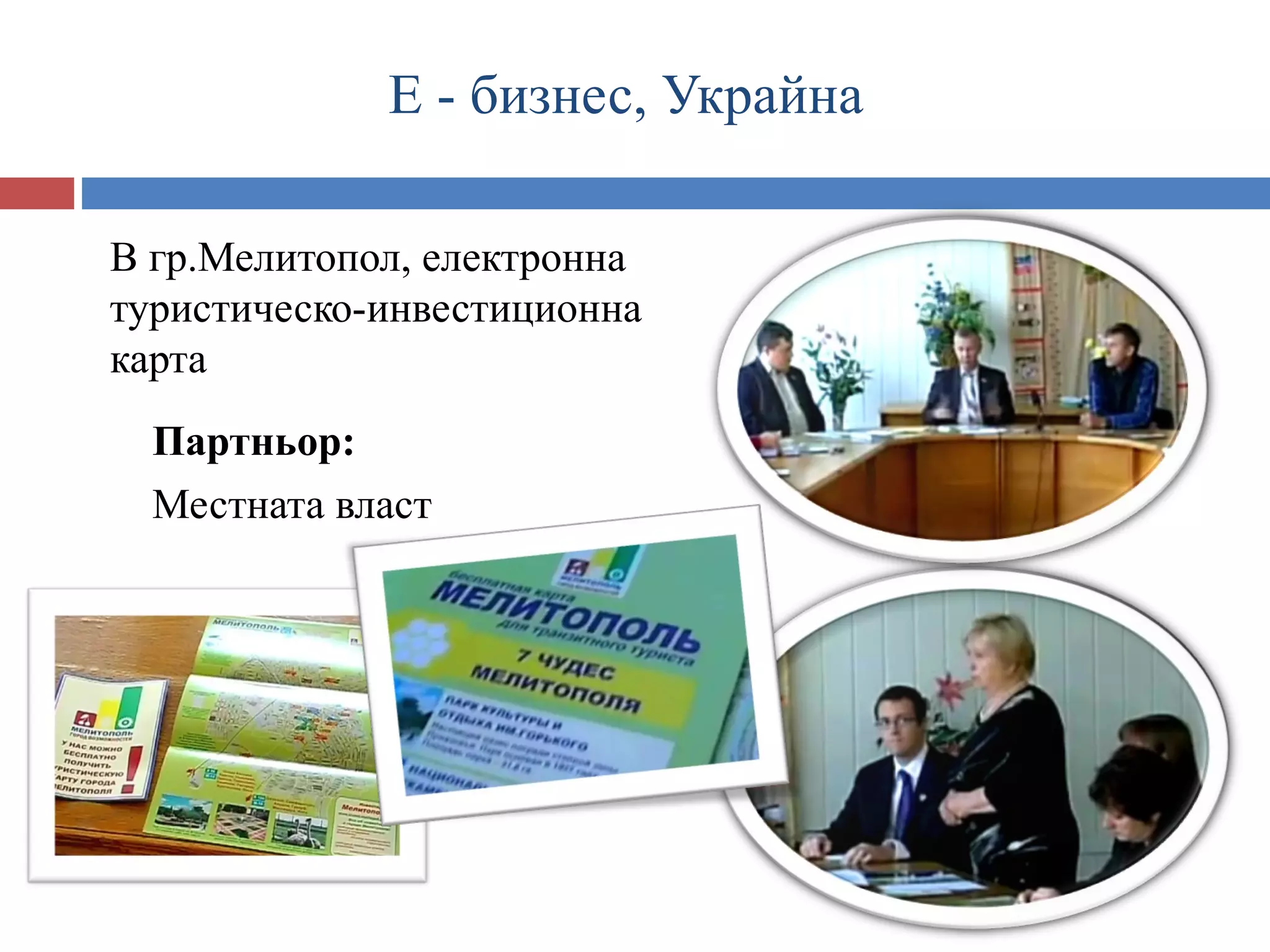 E - бизнес, Украйна

В гр.Мелитопол, електронна
туристическо-инвестиционна
карта
  Партньор:
  Местната власт
 