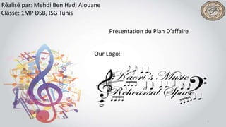 Présentation du Plan D’affaire
Réalisé par: Mehdi Ben Hadj Alouane
Classe: 1MP DSB, ISG Tunis
Our Logo:
1
 