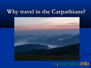 WhyWhy ttravel in the Carpathians?ravel in the Carpathians?
 