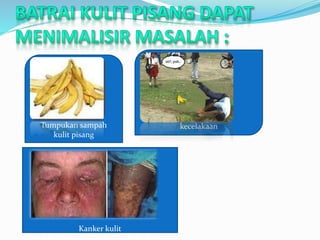 Kanker kulit
kecelakaanTumpukan sampah
kulit pisang
 