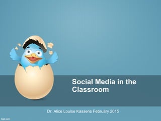Social Media in the
Classroom
Dr. Alice Louise Kassens February 2015
 