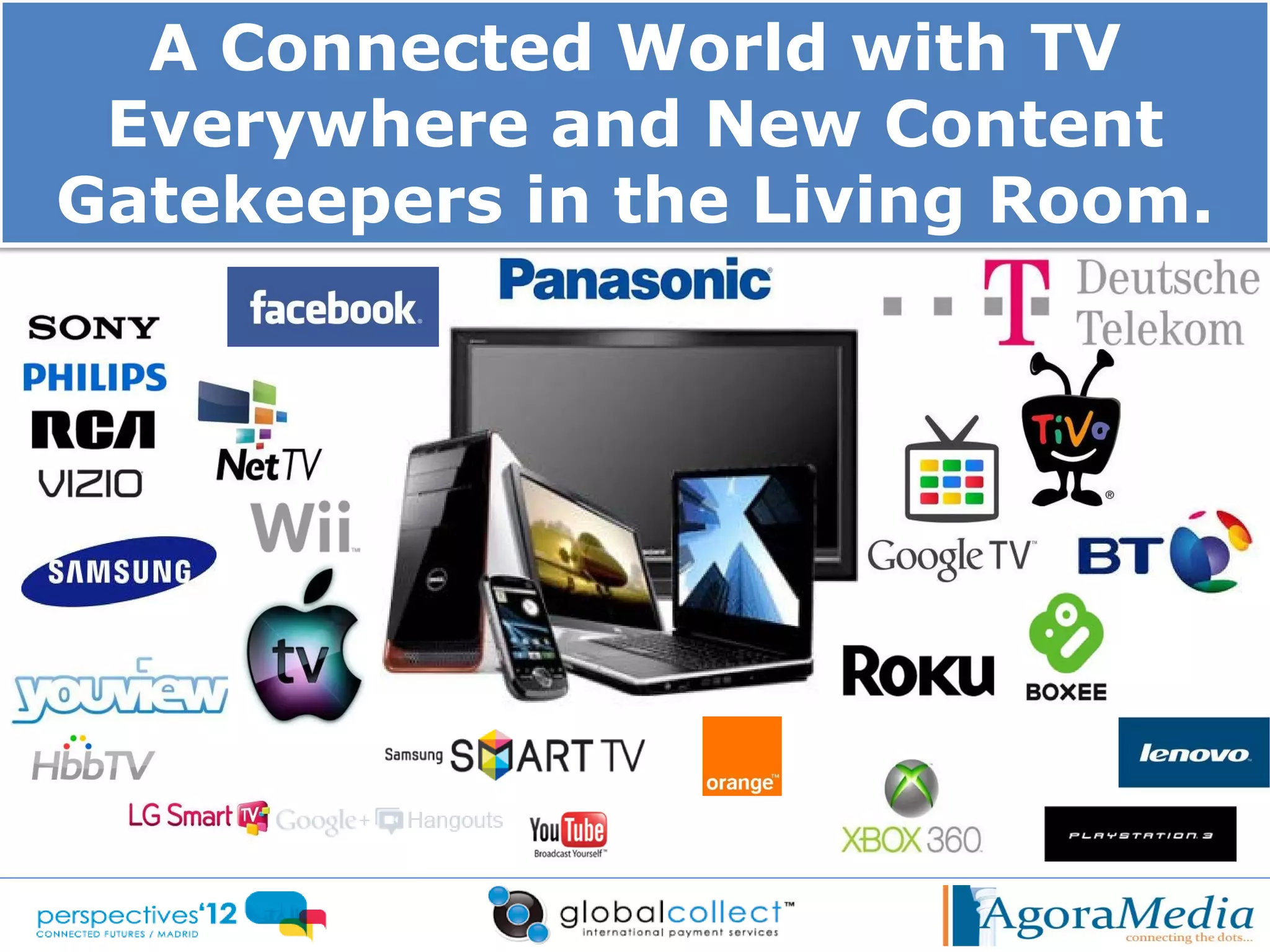 A Connected World with TV
 Everywhere and New Content
Gatekeepers in the Living Room.
 
