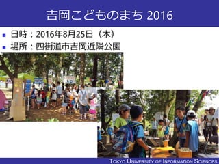 TOKYO JOHO UNIVERSITYTOKYO UNIVERSITY OF INFORMATION SCIENCES
吉岡こどものまち 2016
 日時：2016年8月25日（木）
 場所：四街道市吉岡近隣公園
46
 