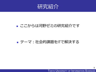 TOKYO JOHO UNIVERSITYTOKYO UNIVERSITY OF INFORMATION SCIENCES
研究紹介
 ここからは河野ゼミの研究紹介です
 テーマ：社会的課題をITで解決する
9
 