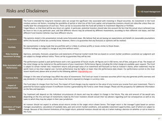 Disclaimer
47
Risks and Disclaimers
General
The Fund is intended for long-term Investors who can accept the significant risks associated with investing in illiquid securities. An investment in the Fund
involves various risk factors, including the possibility of partial or total loss of the Fund capital, and prospective Investors should not subscribe unless they can
readily bear the consequences of such loss. There can be no assurance that the Fund will achieve its Investment Objective or Portfolio
Target Return, or that there will be any return on capital. In particular, potential investors should take into account the fact that the actual return achieved may
be more or less in any particular year, and that different returns may be achieved by different Investments, according to their different cost bases, and that
different Fund Investor Vehicles may have different returns.
Projections
The opinions stated in this presentation include some forecasted views. We believe that we are basing our expectations and beliefs on reasonable assumptions
within the bounds of what we currently know. However, there is no guarantee that any forecasts or opinions will be realized.
Portfolio
No representation is being made that any portfolio will or is likely to achieve profits or losses similar to those shown.
Portfolio holdings are subject to change at any time without notice .
Risks Involving
Investment Strategy
Opinions, estimates, forecasts, projections and statements of financial market trends that are based on current market conditions constitute our judgment and
are subject to change without notice. There can be no guarantee they will be met.
Risks Associated with
Performance
The performance quoted is past performance and is not a guarantee of future results. All figures are in USD terms, net of fees, and gross of tax. The impact of
the initial charge can be material on the performance of your investment. Performance figures including the initial charge are available upon request. The Fund
is subject to certain market risks. Investment returns and principal value of an investment will fluctuate so that an investor's shares, when redeemed, may be
worth more or less than original cost. Current performance may be higher or lower than the performance data shown. For performance current to the most
recent month-end, please send an email to the following address: kbgm@kbfg.com
Currency Risks
Changes in the rates of exchange may affect the value of investments. The Fund can invest in overseas securities which may also generate profits overseas and
pay dividends in foreign currencies, which means the fund is exposed to changes in currency rates.
Impact of
Compensation
The Fund takes its charges from the Fund. The impact of Fund charges may be material on the value of any income you receive from your investment. There is
potential for future capital erosion if insufficient income is generated by the Fund to cover these charges. Please see the prospectus for additional information
on the fees and expenses.
Tax Risks
Tax treatment will depend on the individual circumstances of clients and may be subject to change in the future. The rate and amount of tax would vary
depending on the mix and type of investments made by the Fund. Investors should consult their tax advisers regarding such tax consequences as well as any
taxes to which they may be subject in their own jurisdiction.
Limitations of Target
Returns
An investor should not expect to achieve actual returns similar to the target return shown herein. The target return is the manager’s goal based on various
manager assumptions, calculations of available data, past and current market conditions, and available investment opportunities, each of which are subject to
change. Because of the inherent limitations of the target return, potential investors should not rely on it when making a decision on whether or not to invest in
this Fund.
 