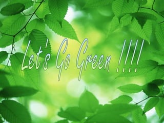 Let's Go Green !!!! 