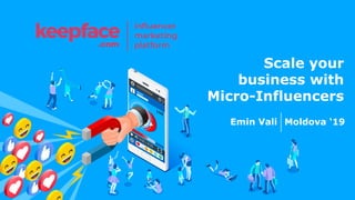 Scale your
business with
Micro-Influencers
inﬂuencer
marketing
platform.com
Emin Vali Moldova ‘19
 