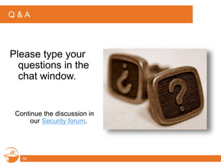 Q & A
Please type your
questions in the
chat window.
Continue the discussion in
our Security forum.
56
 