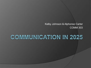 Kelby Johnson & Alphonso Carter
COMM 303
 