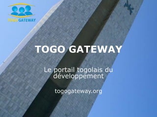 TOGO GATEWAY
Le portail togolais du
développement
togogateway.org

 