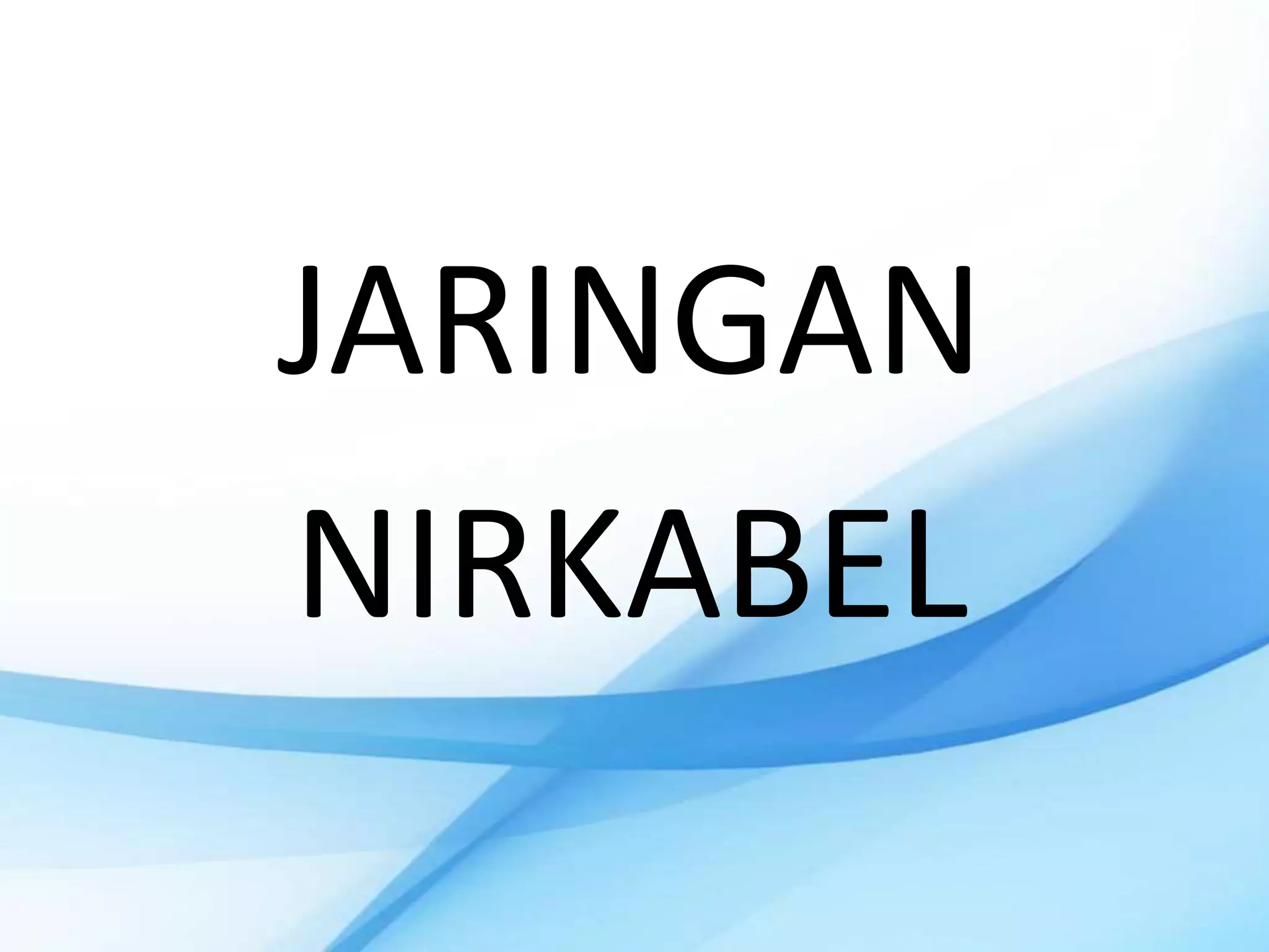 JARINGAN
NIRKABEL
 