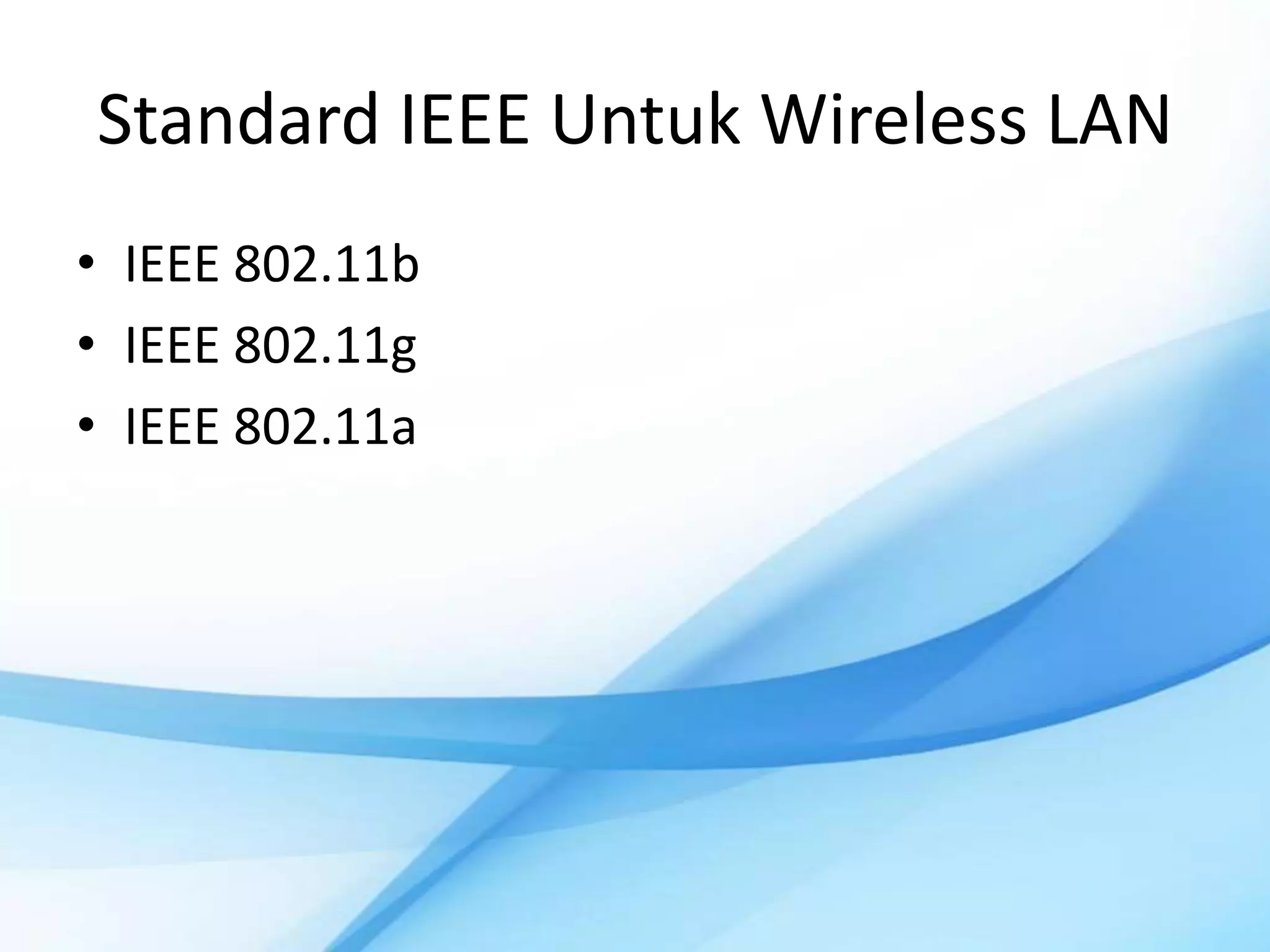 Standard IEEE Untuk Wireless LAN
• IEEE 802.11b
• IEEE 802.11g
• IEEE 802.11a
 