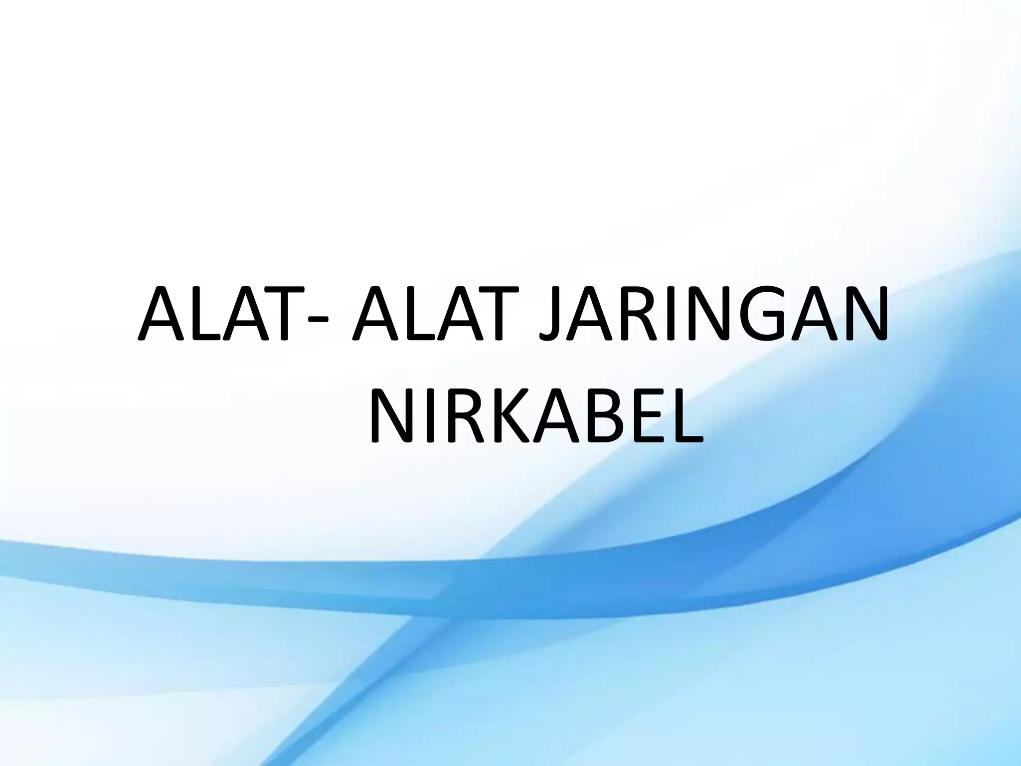 ALAT- ALAT JARINGAN
      NIRKABEL
 