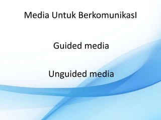 Media Untuk BerkomunikasI


      Guided media

     Unguided media
 