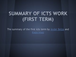 SUMMARY OF ICTS WORK
     (FIRST TERM)
The summary of the first icts term by Ander Belza and
                     Kepa Imaz
 