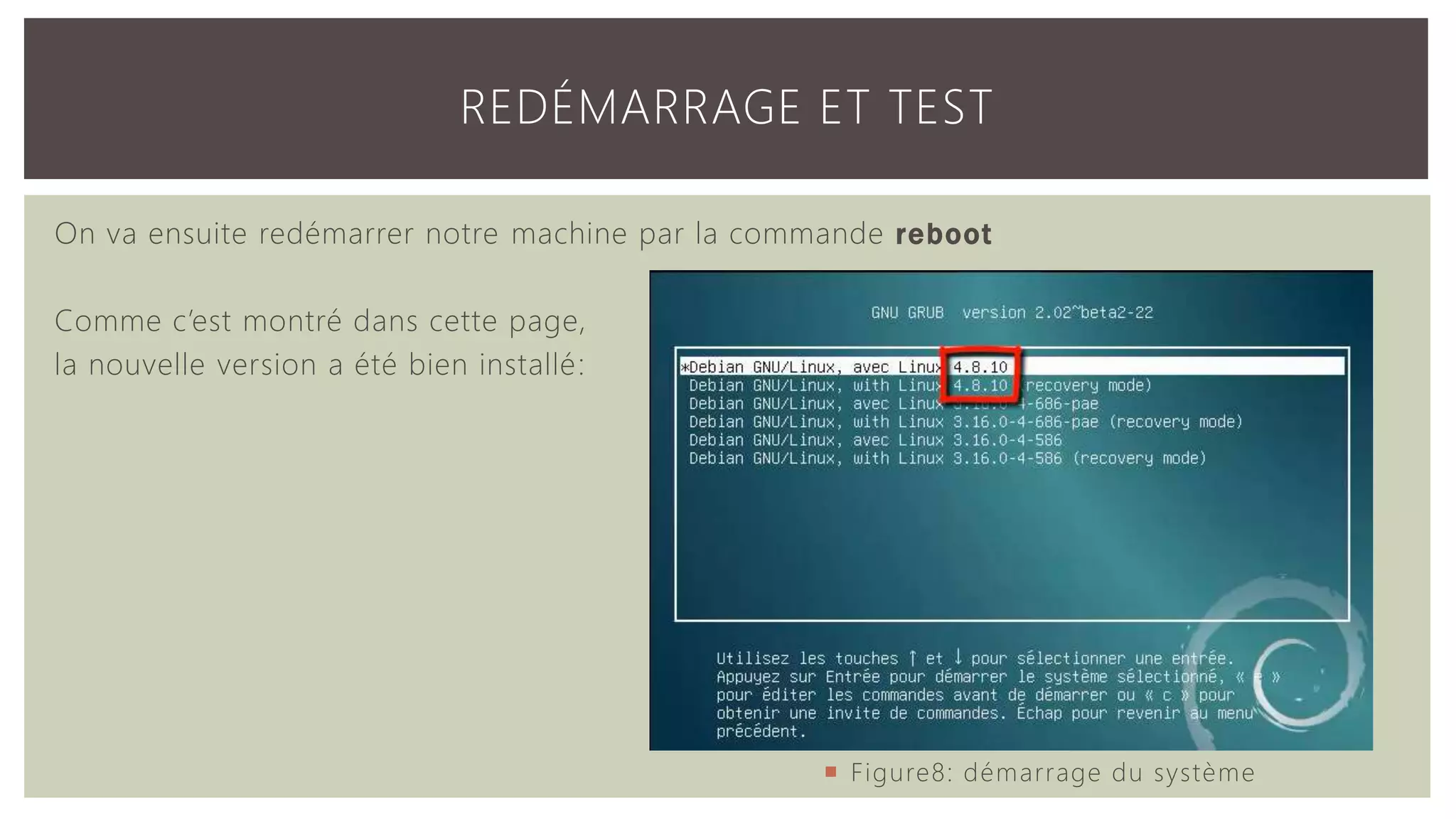 On va ensuite redémarrer notre machine par la commande reboot Comme c’est montré dans cette page, la nouvelle version a été bien installé: REDÉMARRAGE ET TEST  Figure8: démarrage du système 