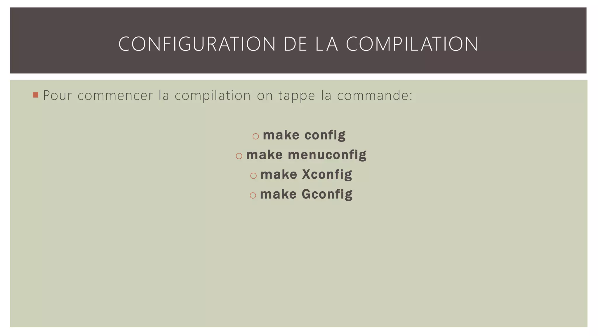  Pour commencer la compilation on tappe la commande: o make config o make menuconfig o make Xconfig o make Gconfig CONFIGURATION DE LA COMPILATION 