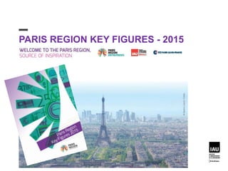 PARIS REGION KEY FIGURES - 2015
 