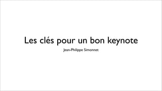 Les clés pour un bon keynote
Jean-Philippe Simonnet
 