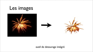 Les images
outil de detourage intégré
 