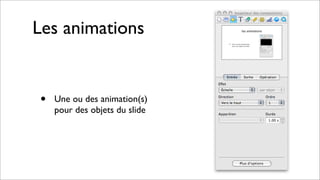 Les animations
• Une ou des animation(s)
pour des objets du slide
 