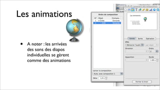Les animations
• A noter : les arrivées
des sons des diapos
individuelles se gèrent
comme des animations
 