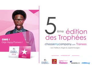5ème
édition
des Trophées
choosemycompany.com Trainees
- Les meilleurs stages & apprentissages -
EN PARTENARIAT AVEC
 