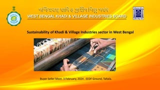 Sustainability of Khadi & Village Industries sector in West Bengal
Buyer Seller Meet. 3 February, 2024 . EEDF Ground, Taltala.
 