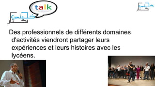 Des professionnels de différents domaines
d'activités viendront partager leurs
expériences et leurs histoires avec les
lycéens.

 