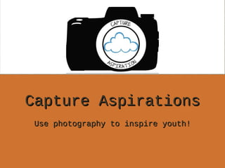 Capture Aspirations
Use photography to inspire youth!

 