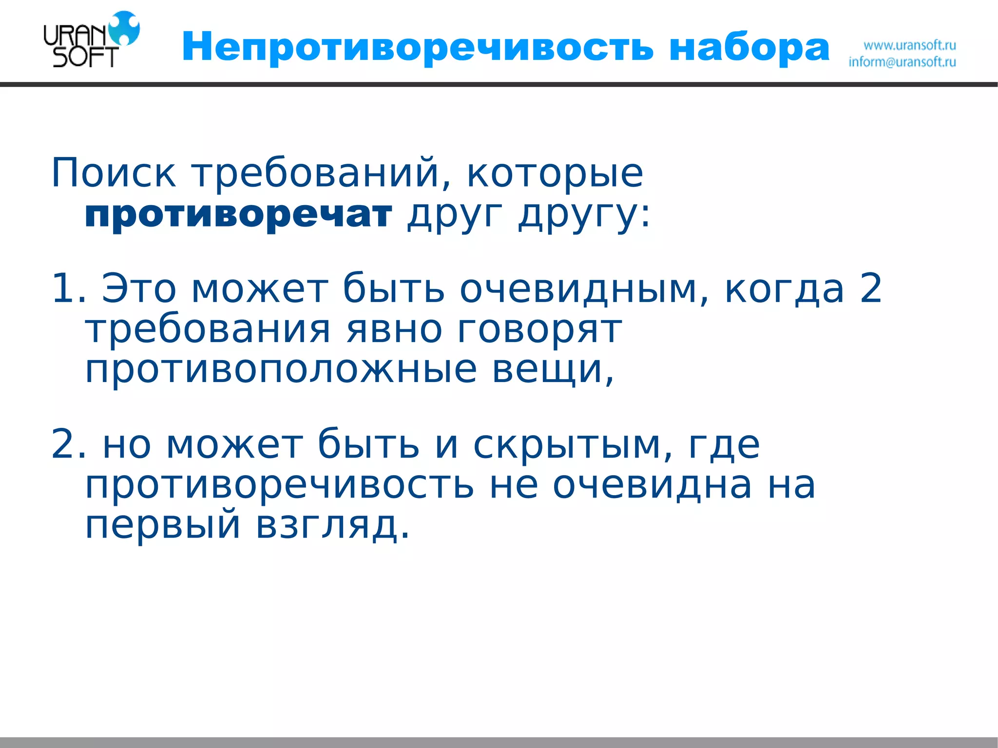 Непротиворечивость набора
Поиск требований, которые
противоречат друг другу:
1. Это может быть очевидным, когда 2
требования явно говорят
противоположные вещи,
2. но может быть и скрытым, где
противоречивость не очевидна на
первый взгляд.
 