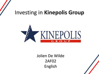 Investing in Kinepolis Group




        Jolien De Wilde
             2AF02
             English
 