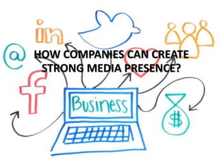 HOW COMPANIES CAN CREATE 
STRONG MEDIA PRESENCE? 
 